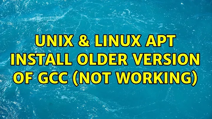 Unix & Linux: apt install older version of gcc (not working)