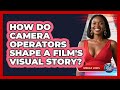 How Do Camera Operators Shape A Film's Visual Story? - Media Jobs