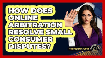 How Does Online Arbitration Resolve Small Consumer Disputes? - Consumer Laws For You