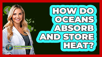 How Do Oceans Absorb And Store Heat?