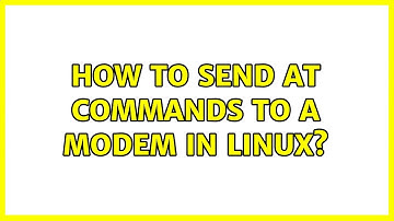 Unix & Linux: How to send AT commands to a modem in Linux? (3 Solutions!!)