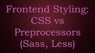 Frontend Styling: CSS vs Preprocessors (Sass, Less)
