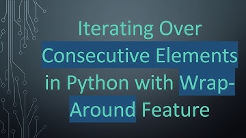 Iterating Over Consecutive Elements in Python with Wrap-Around Feature