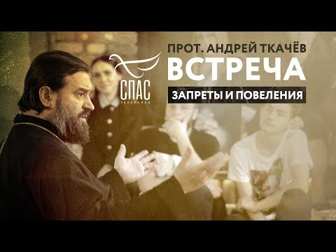 ВСТРЕЧА. ПРОТОИЕРЕЙ АНДРЕЙ ТКАЧЕВ. ЗАПРЕТЫ И ПОВЕЛЕНИЯ