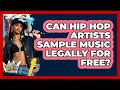 Can Hip Hop Artists Sample Music Legally For Free? - Hip Hop Gurus