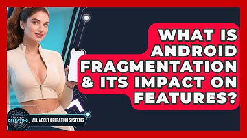 What Is Android Fragmentation & Its Impact On Features? - All About Operating Systems