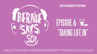 Bernie Says So Episode 6 - "Taking Life In"