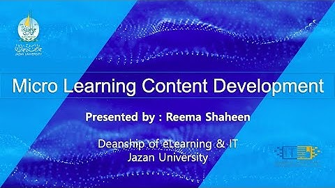 MicroLearning Content Development | Jazan University | 2022 | eLearning Trainer, ELT