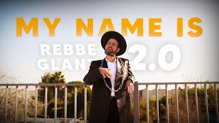 MY NAME IS (REBBE GLANZ) 2.0