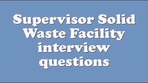 Supervisor Solid Waste Facility interview questions