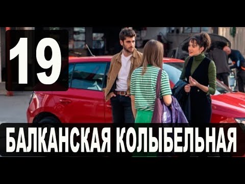 Балканская колыбельная 19 серия на русском языке. Новый турецкий сериал