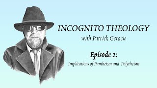 Incognito Theology Ep. 2 - Implications of Pantheism and Polytheism