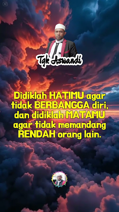 Didiklah hatimu agar tidak berbangga diri,dan didiklah matamu agar tidak memandang rendah orang lain
