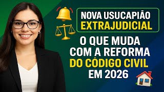🚨 NEW EXTRAJUDICIAL USUCAPION ⚖️ WHAT CHANGES WITH THE CIVIL CODE REFORM IN 2026 🏠
