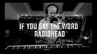 If you say the word - Radiohead (piano and vocal cover)