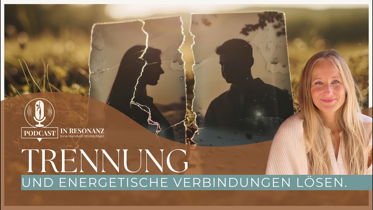 Trennung als Neubeginn - Wie wir energetische Verbindungen lösen und die eigene Kraft zurückholen