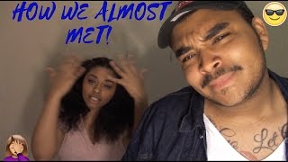 HOW WE ALMOST MET! (EXTREMELY FUNNY!)