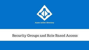 Azure Active Directory Security Groups and Role Based Access