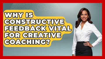 Why Is Constructive Feedback Vital For Creative Coaching? - Directing Creative Success