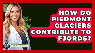 How Do Piedmont Glaciers Contribute To Fjords? - Earth Science Answers