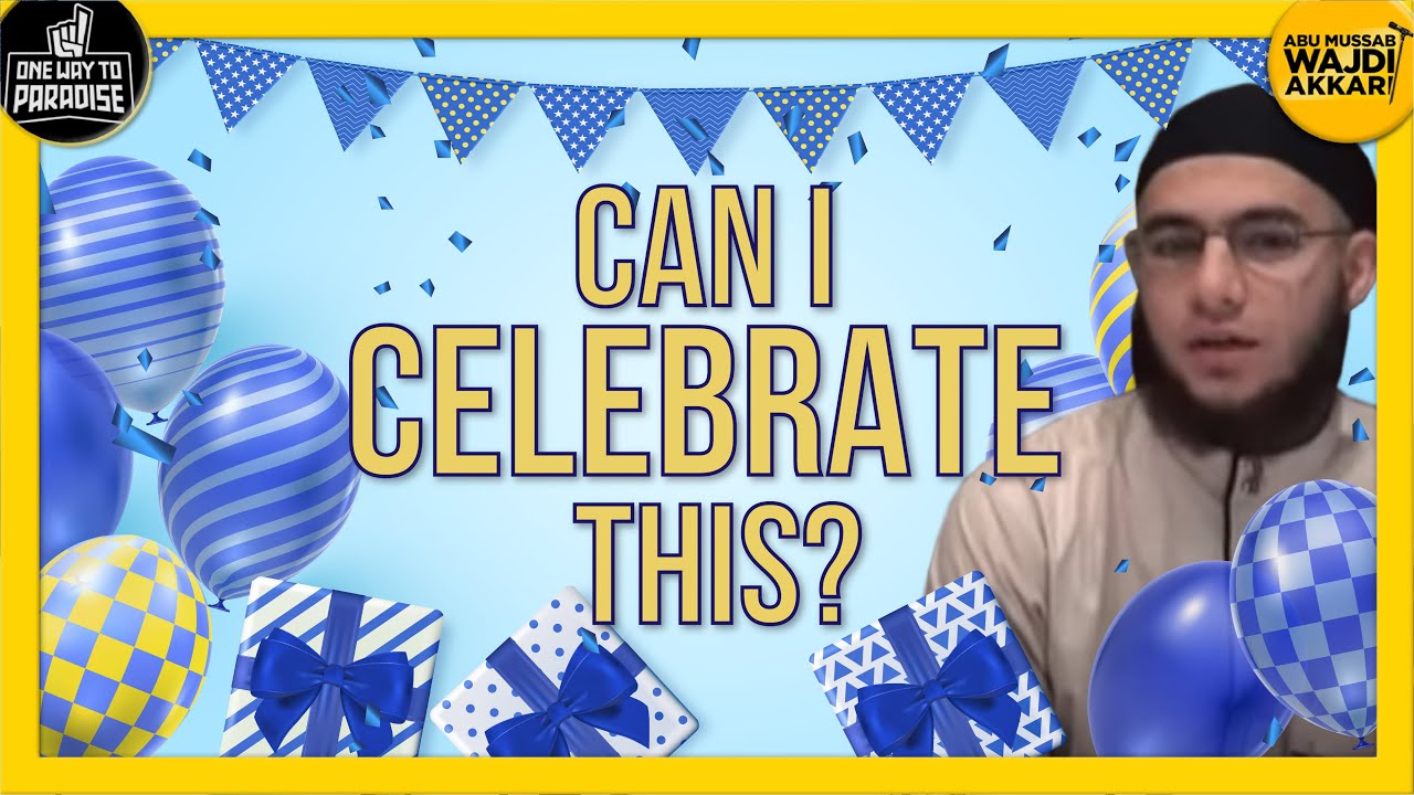 Can I Celebrate This (Mawlid, Birthday, Christmas, New Year, etc.) | Abu Mussab Wajdi Akkari