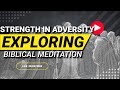 Strength in adversity exploring biblical meditation