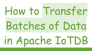 How to Transfer Batches of Data in Apache IoTDB