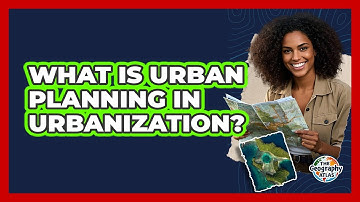 What Is Urban Planning In Urbanization? - The Geography Atlas