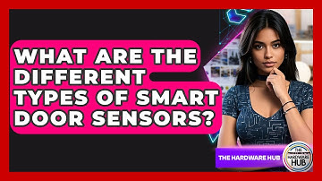 What Are The Different Types Of Smart Door Sensors? - The Hardware Hub