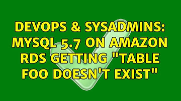 DevOps & SysAdmins: MySQL 5.7 on Amazon RDS getting "table foo doesn
