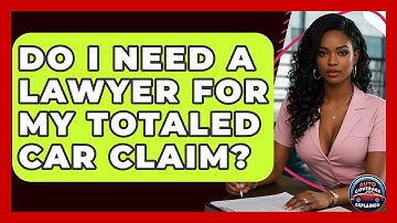 Do I Need A Lawyer For My Totaled Car Claim? - Auto Coverage Explained