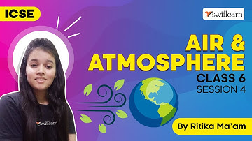 Air and Atmosphere | ICSE Class 6 | Science Online Class | Session 4 - Swiflearn