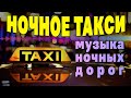 НОЧНОЕ ТАКСИ | МУЗЫКА НОЧНЫХ ДОРОГ