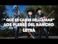 &quot;QUE SE CANSE DE LLAMAR&quot; LOS PLEBES DEL RANCHO (LETRA)