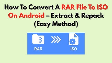 How To Convert A RAR File To ISO On Android – Extract & Repack (Easy Method)