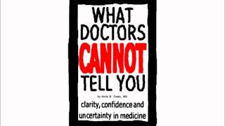 WHAT DOCTORS CANNOT TELL YOU: clarity, confidence and uncertainty in medicine