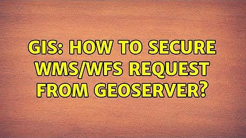 GIS: How to secure WMS/WFS request from Geoserver?