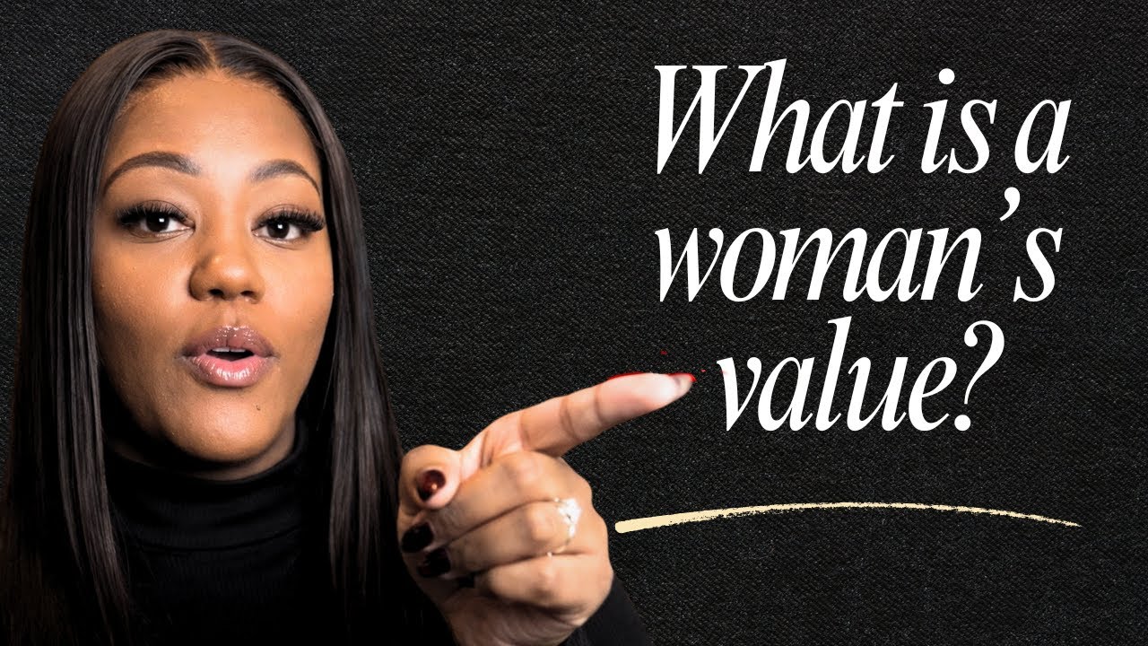 The Question Everyone Gets Wrong: What Is a Woman’s Value?