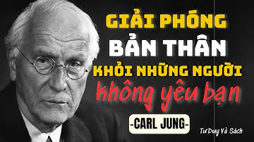 BUÔNG BỎ CẢM XÚC VỚI NGƯỜI KHÔNG YÊU BẠN – CARL JUNG - TƯ DUY VÀ SÁCH