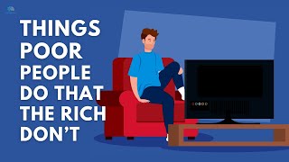 10 Things Poor People Do that Rich Don’t