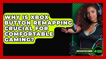 Why Is Xbox Button Remapping Crucial For Comfortable Gaming? - Green Button Gaming