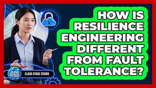 How Is Resilience Engineering Different From Fault Tolerance?