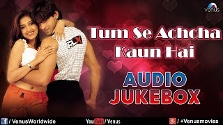 'Tum Se Achcha Kaun Hai' Audio Jukebox | Nakul Kapoor, Aarti Chabaria, Kim Sharma