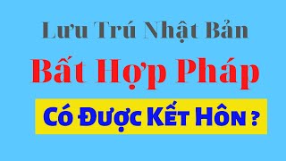 Lao Động Bất Hợp Pháp Có Kết Hôn Được Với Người Nhật, Vĩnh Trú Để Ở Lại | Luận Japan