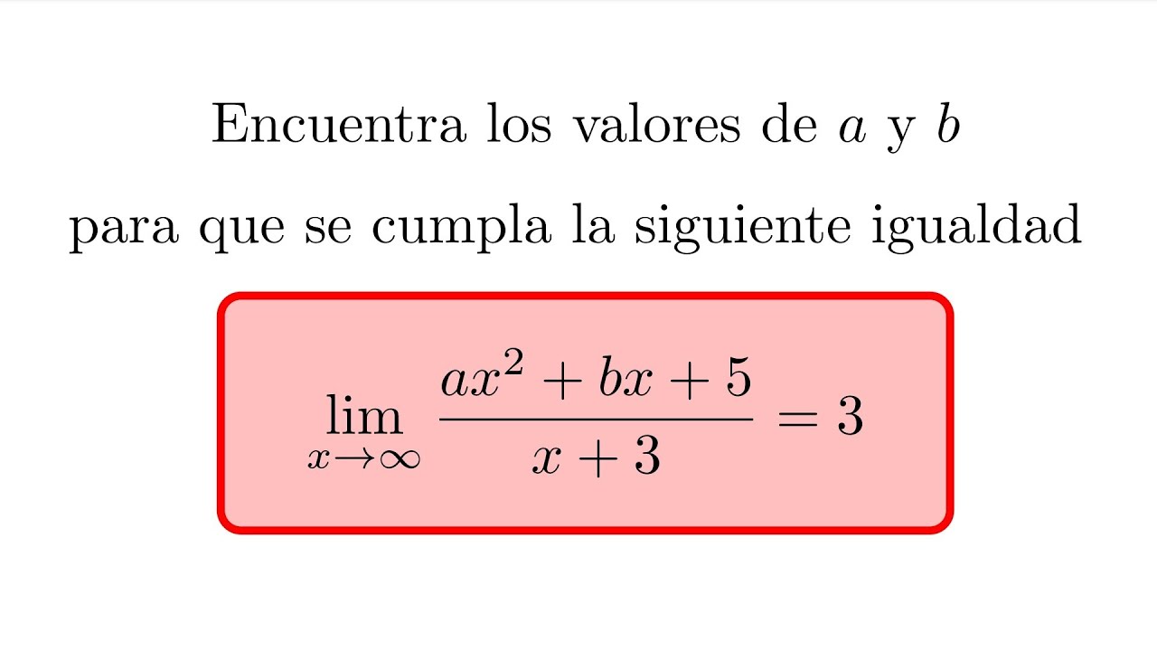 Encontrar los valores de a y b que hacen que limx→∞ (ax^2+bx+ 5)/(x+ 3)=3