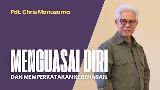 Menguasai Diri & Memperkatakan Kebenaran - Pdt. Chris Manusama