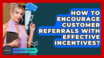 How To Encourage Customer Referrals With Effective Incentives? - Customer First Leadership