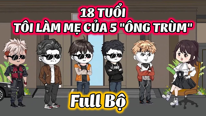 Full Bộ │ 18 Tuổi Tôi Làm Mẹ Của 5 "Ông Trùm" │ Thiết Review