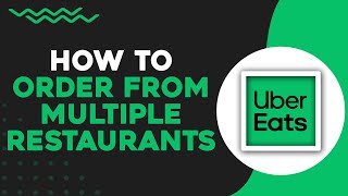 How To Order from Multiple Restaurants on Uber Eats (Quick Tutorial)