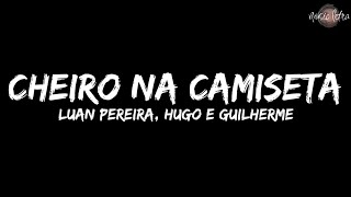Luan Pereira & Hugo e Guilherme - Cheiro na Camiseta (Letra)